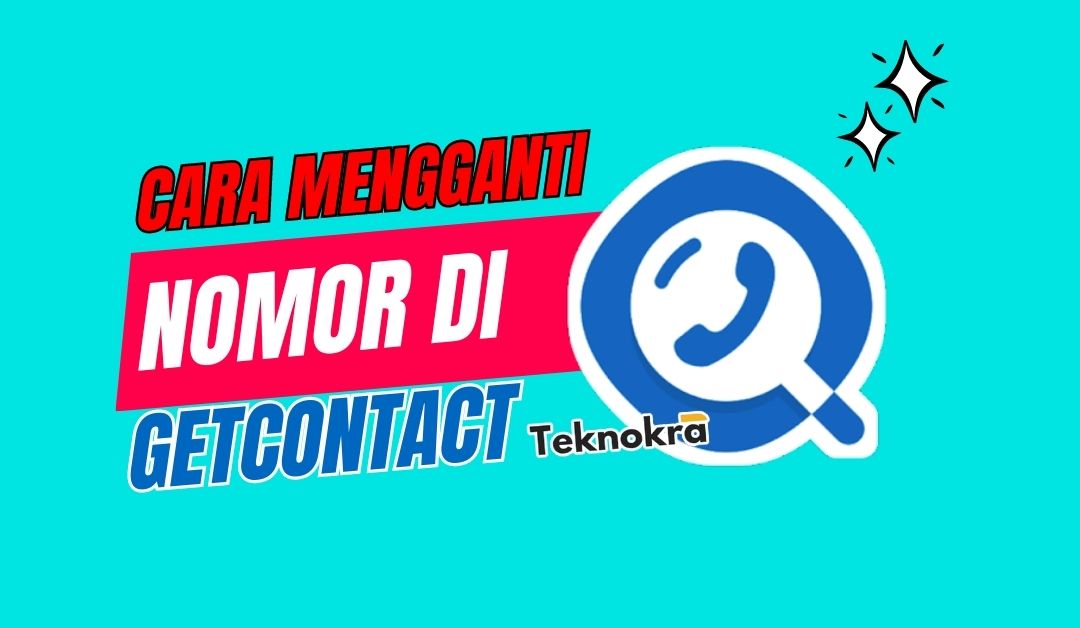 Cara Mengganti Nomor di GetContact Dengan Mudah – Teknokra.com